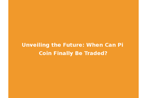 Unveiling the Future: When Can Pi Coin Finally Be Traded?