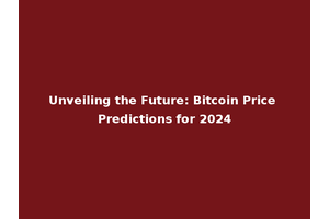 Unveiling the Future: Bitcoin Price Predictions for 2024