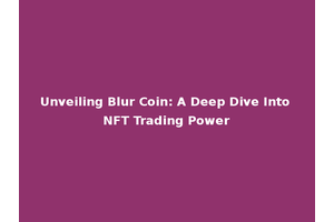 Unveiling Blur Coin: A Deep Dive Into NFT Trading Power