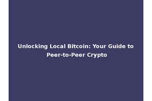 Unlocking Local Bitcoin: Your Guide to Peer-to-Peer Crypto