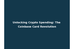 Unlocking Crypto Spending: The Coinbase Card Revolution