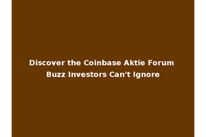 Discover the Coinbase Aktie Forum Buzz Investors Can't Ignore