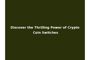 Discover the Thrilling Power of Crypto Coin Switches