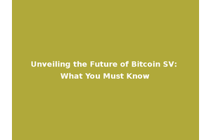 Unveiling the Future of Bitcoin SV: What You Must Know