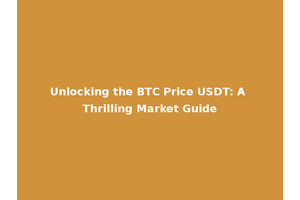 Unlocking the BTC Price USDT: A Thrilling Market Guide