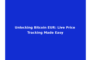 Unlocking Bitcoin EUR: Live Price Tracking Made Easy