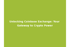 Unlocking Coinbase Exchange: Your Gateway to Crypto Power