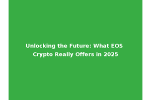 Unlocking the Future: What EOS Crypto Really Offers in 2025