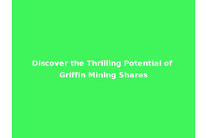 Discover the Thrilling Potential of Griffin Mining Shares