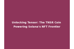 Unlocking Tensor: The TNSR Coin Powering Solana's NFT Frontier
