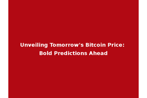 Unveiling Tomorrow's Bitcoin Price: Bold Predictions Ahead