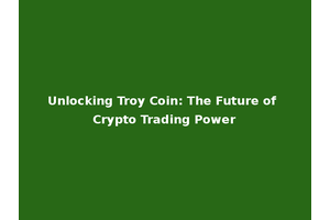 Unlocking Troy Coin: The Future of Crypto Trading Power