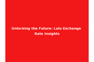 Unlocking the Future: Lulu Exchange Rate Insights