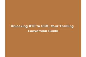 Unlocking BTC to USD: Your Thrilling Conversion Guide