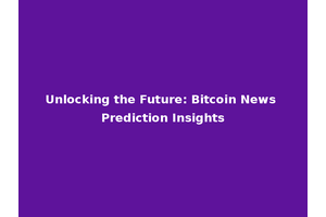 Unlocking the Future: Bitcoin News Prediction Insights
