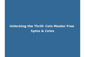 Unlocking the Thrill: Coin Master Free Spins & Coins