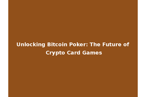 Unlocking Bitcoin Poker: The Future of Crypto Card Games