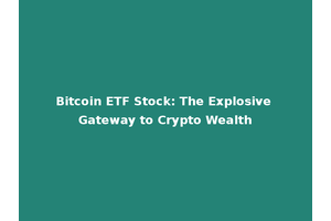 Bitcoin ETF Stock: The Explosive Gateway to Crypto Wealth