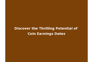 Discover the Thrilling Potential of Coin Earnings Dates