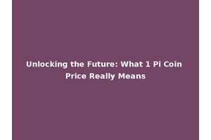 Unlocking the Future: What 1 Pi Coin Price Really Means