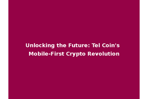 Unlocking the Future: Tel Coin's Mobile-First Crypto Revolution