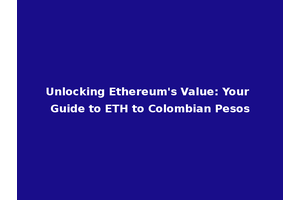 Unlocking Ethereum's Value: Your Guide to ETH to Colombian Pesos