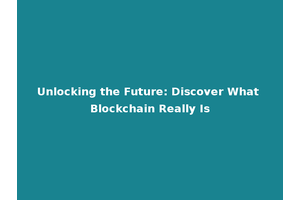Unlocking the Future: Discover What Blockchain Really Is