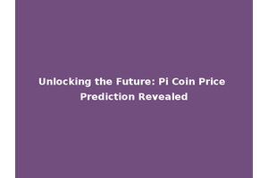 Unlocking the Future: Pi Coin Price Prediction Revealed