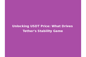 Unlocking USDT Price: What Drives Tether's Stability Game