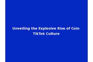 Unveiling the Explosive Rise of Coin TikTok Culture