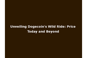 Unveiling Dogecoin's Wild Ride: Price Today and Beyond