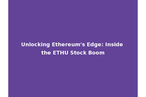 Unlocking Ethereum's Edge: Inside the ETHU Stock Boom