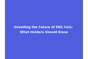 Unveiling the Future of ENS Coin: What Holders Should Know