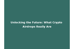 Unlocking the Future: What Crypto Airdrops Really Are