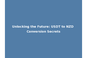 Unlocking the Future: USDT to NZD Conversion Secrets