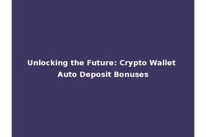 Unlocking the Future: Crypto Wallet Auto Deposit Bonuses