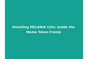 Unveiling MELANIA Coin: Inside the Meme Token Frenzy