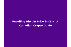 Unveiling Bitcoin Price in CDN: A Canadian Crypto Guide