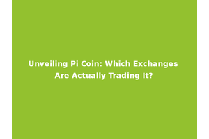 Unveiling Pi Coin: Which Exchanges Are Actually Trading It?