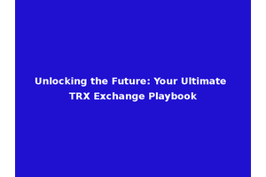 Unlocking the Future: Your Ultimate TRX Exchange Playbook