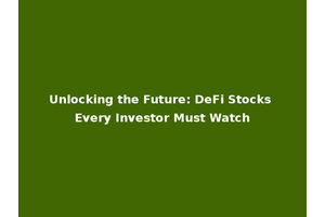 Unlocking the Future: DeFi Stocks Every Investor Must Watch