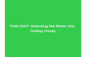 Floki USDT: Unlocking the Meme Coin Trading Frenzy