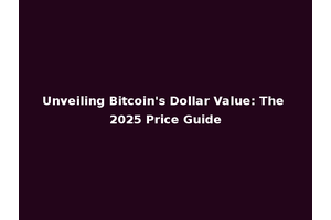 Unveiling Bitcoin's Dollar Value: The 2025 Price Guide