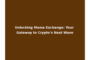 Unlocking Mama Exchange: Your Gateway to Crypto's Next Wave