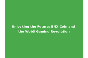 Unlocking the Future: BNX Coin and the Web3 Gaming Revolution