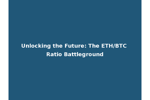 Unlocking the Future: The ETH/BTC Ratio Battleground