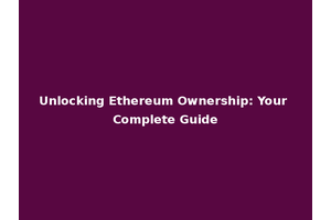 Unlocking Ethereum Ownership: Your Complete Guide