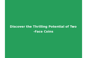 Discover the Thrilling Potential of Two-Face Coins