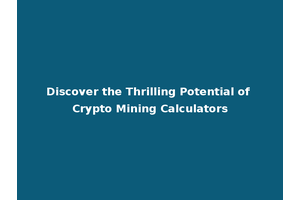 Discover the Thrilling Potential of Crypto Mining Calculators