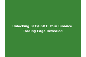 Unlocking BTC/USDT: Your Binance Trading Edge Revealed